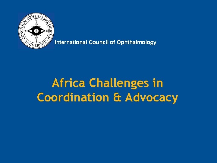 International Council of Ophthalmology Africa Challenges in Coordination & Advocacy 