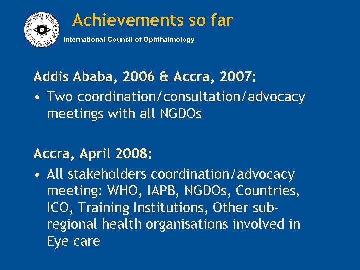 Achievements so far International Council of Ophthalmology Addis Ababa, 2006 & Accra, 2007: •