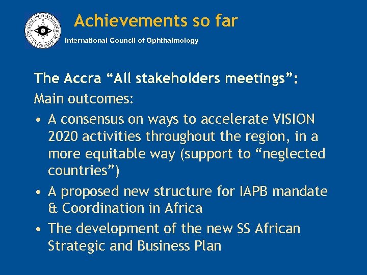 Achievements so far International Council of Ophthalmology The Accra “All stakeholders meetings”: Main outcomes: