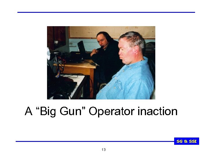A “Big Gun” Operator inaction SG & SSI 13 