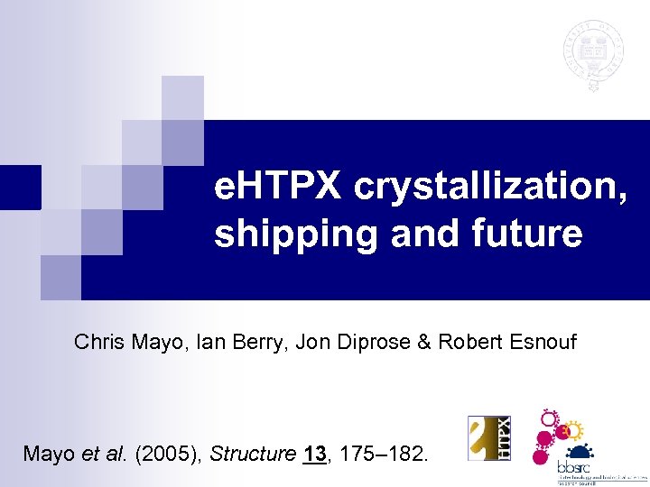 e. HTPX crystallization, shipping and future Chris Mayo, Ian Berry, Jon Diprose & Robert