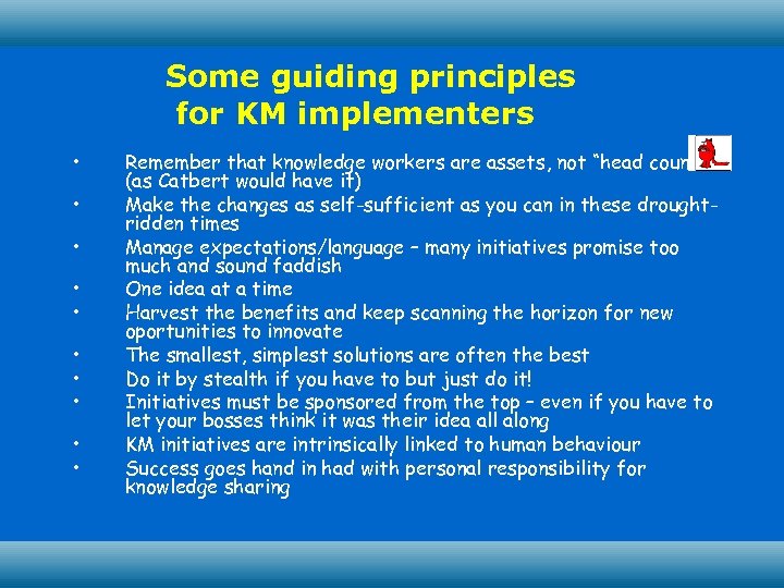 Some guiding principles for KM implementers • • •  Remember that knowledge workers