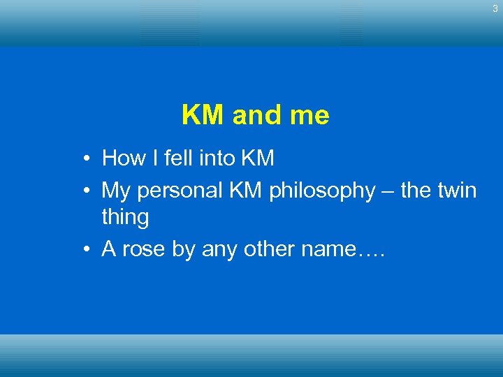 3 KM and me • How I fell into KM • My personal KM