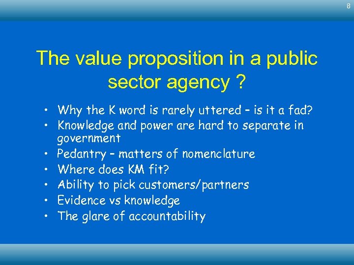 8 The value proposition in a public sector agency ? • Why the K