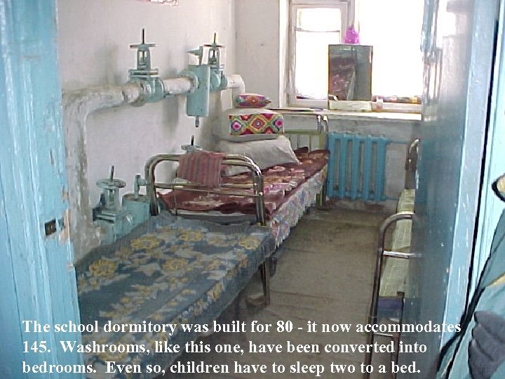 The school dormitory was built for 80 - it now accommodates 145. Washrooms, like