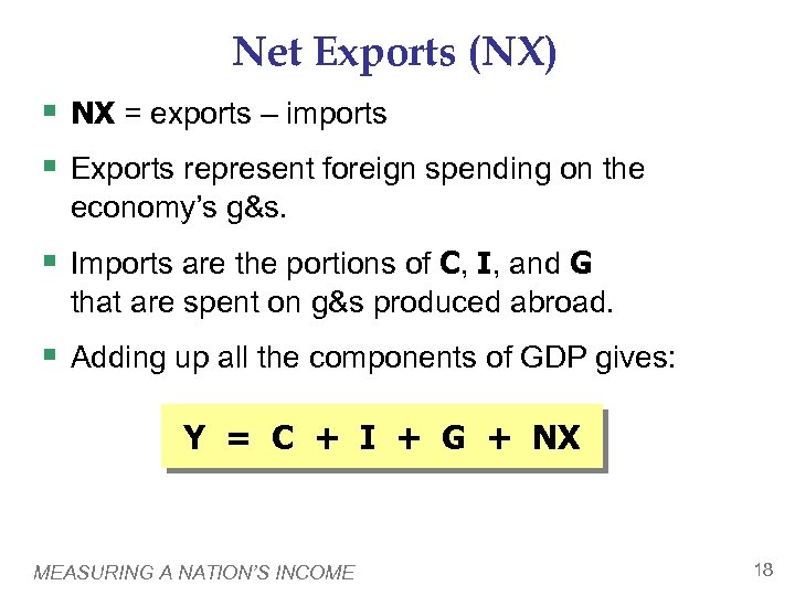 Net Exports (NX) § NX = exports – imports § Exports represent foreign spending