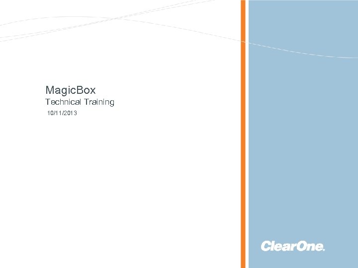 Magic. Box Technical Training 10/11/2013 © 2013 Clear. One Communications. Confidential and proprietary. 