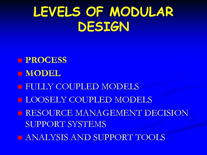 LEVELS OF MODULAR DESIGN n n n PROCESS MODEL FULLY COUPLED MODELS LOOSELY COUPLED
