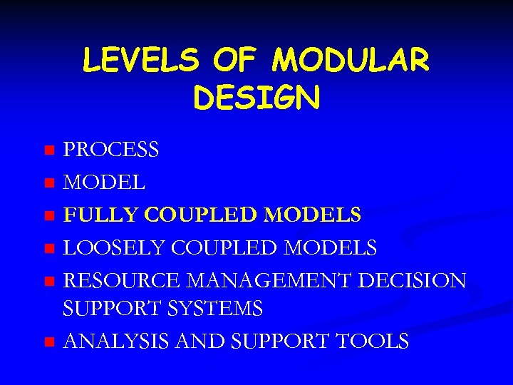 LEVELS OF MODULAR DESIGN n n n PROCESS MODEL FULLY COUPLED MODELS LOOSELY COUPLED