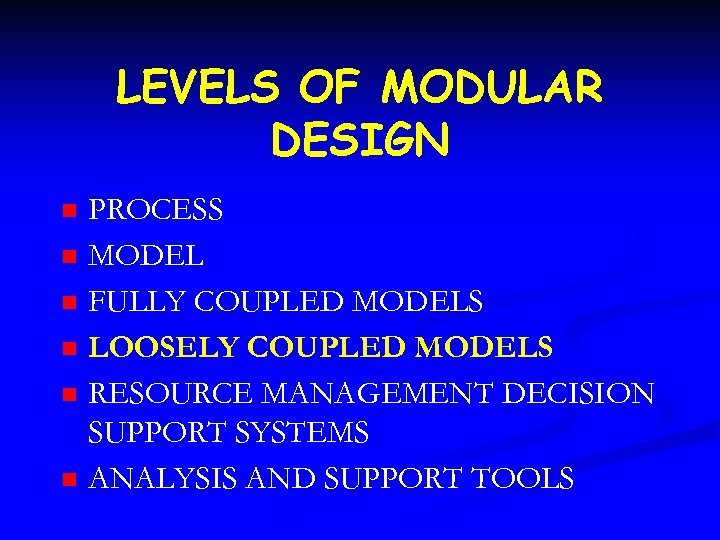 LEVELS OF MODULAR DESIGN n n n PROCESS MODEL FULLY COUPLED MODELS LOOSELY COUPLED