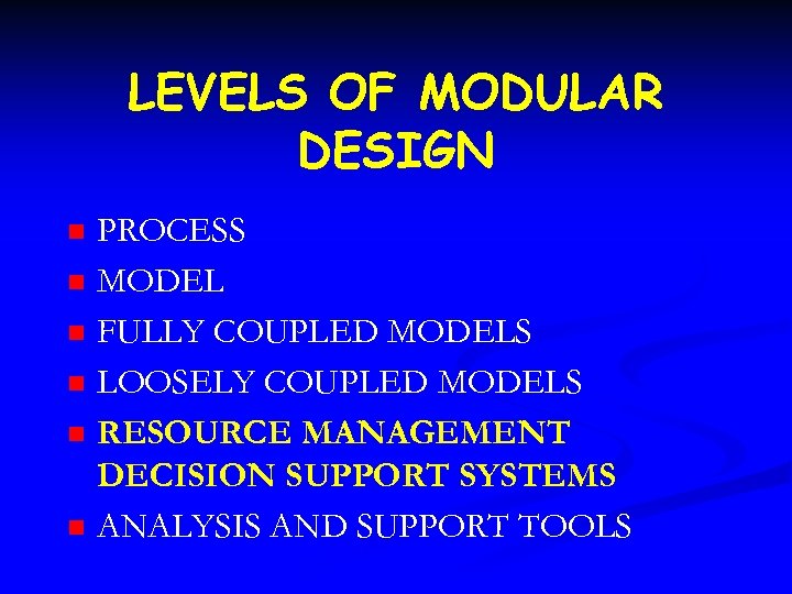LEVELS OF MODULAR DESIGN n n n PROCESS MODEL FULLY COUPLED MODELS LOOSELY COUPLED