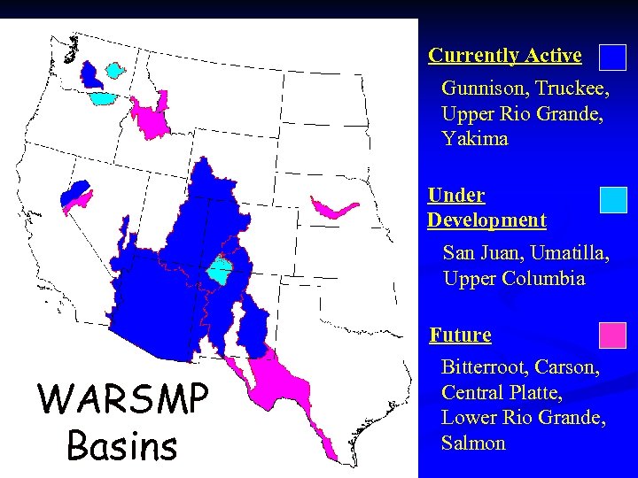 Currently Active Gunnison, Truckee, Upper Rio Grande, Yakima Under Development San Juan, Umatilla, Upper