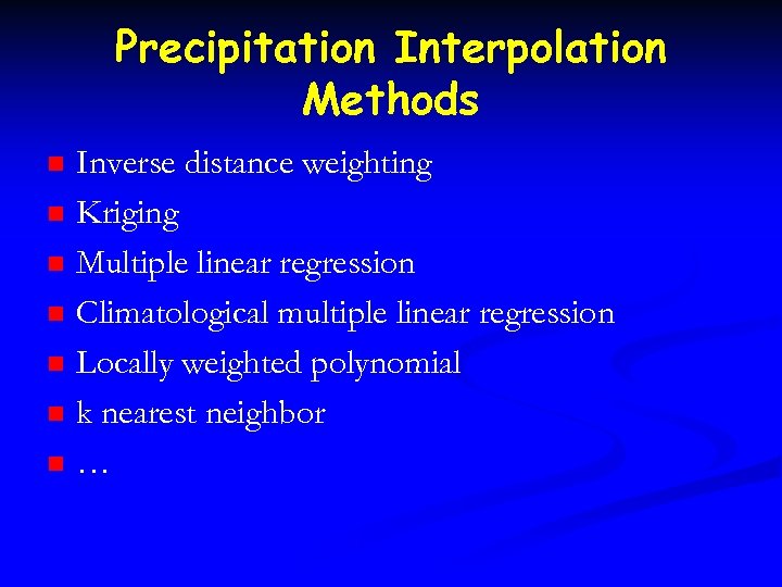 Precipitation Interpolation Methods n n n n Inverse distance weighting Kriging Multiple linear regression