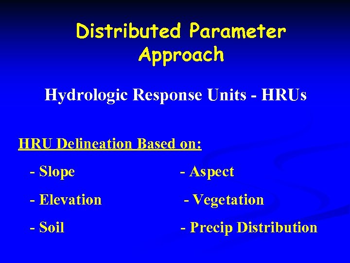 Distributed Parameter Approach Hydrologic Response Units - HRUs HRU Delineation Based on: - Slope