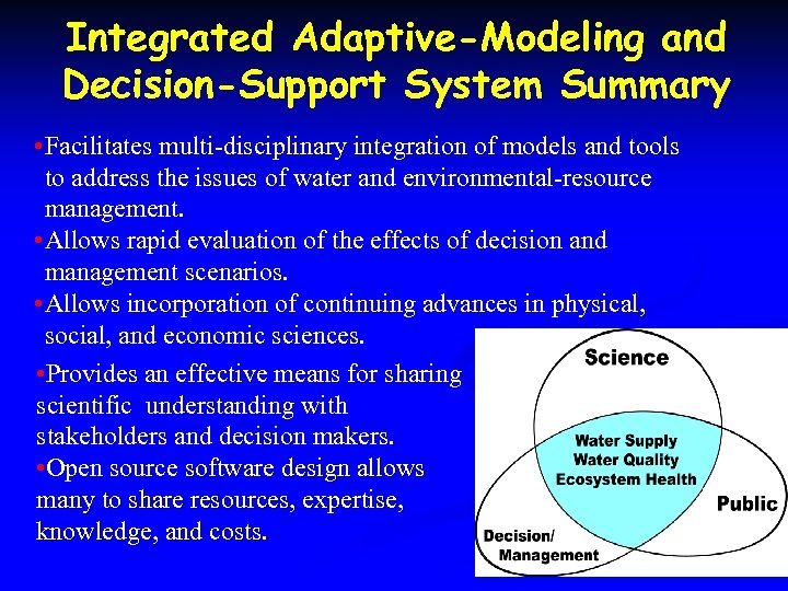 Integrated Adaptive-Modeling and Decision-Support System Summary • Facilitates multi-disciplinary integration of models and tools
