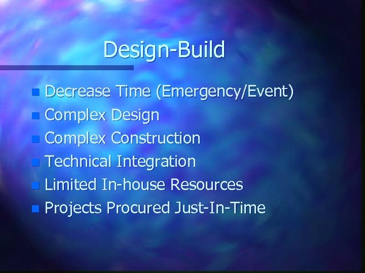 Design-Build Decrease Time (Emergency/Event) n Complex Design n Complex Construction n Technical Integration n