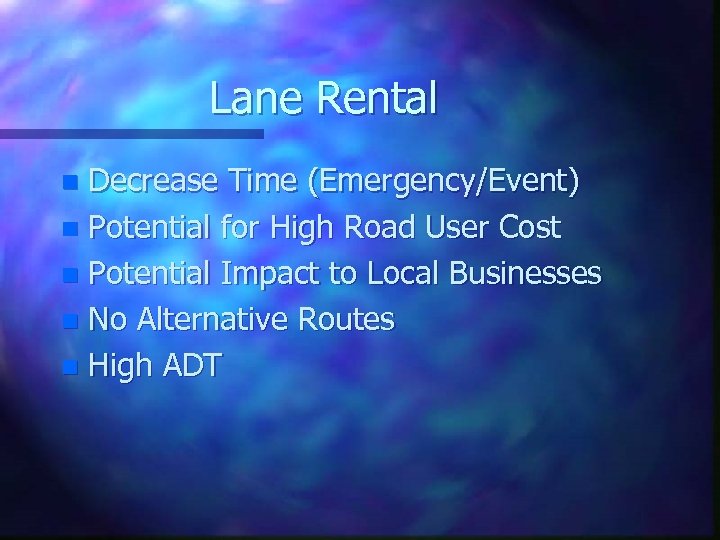 Lane Rental Decrease Time (Emergency/Event) n Potential for High Road User Cost n Potential