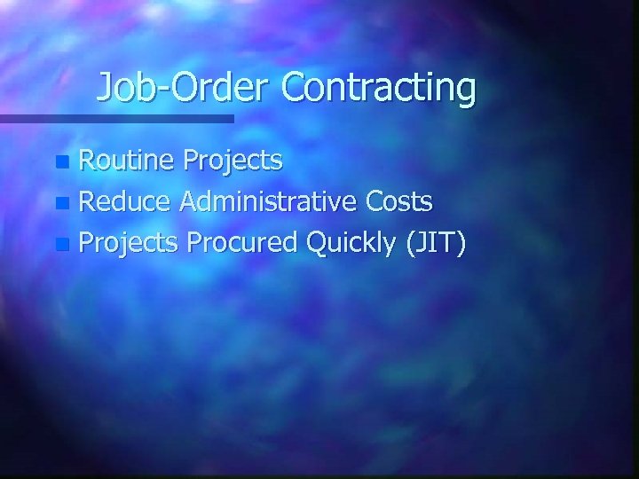 Job-Order Contracting Routine Projects n Reduce Administrative Costs n Projects Procured Quickly (JIT) n