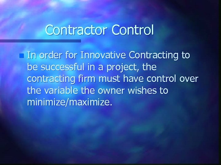 Contractor Control n In order for Innovative Contracting to be successful in a project,