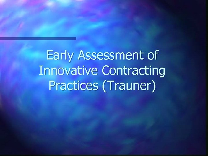 Early Assessment of Innovative Contracting Practices (Trauner) 