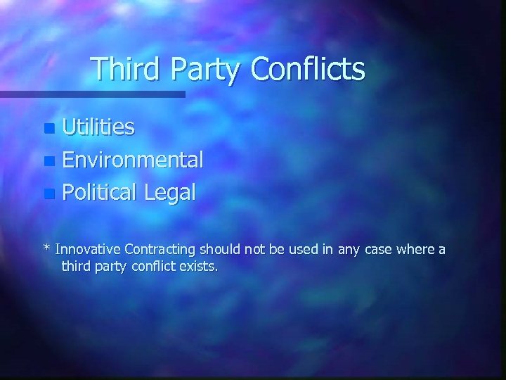 Third Party Conflicts Utilities n Environmental n Political Legal n * Innovative Contracting should