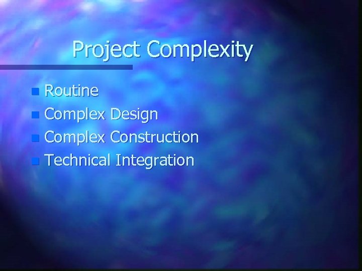 Project Complexity Routine n Complex Design n Complex Construction n Technical Integration n 