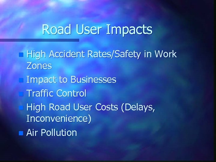 Road User Impacts High Accident Rates/Safety in Work Zones n Impact to Businesses n