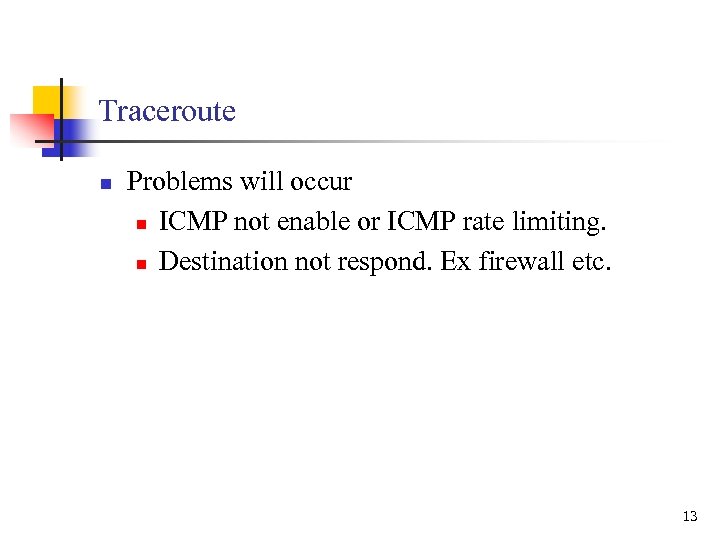 Traceroute n Problems will occur n ICMP not enable or ICMP rate limiting. n