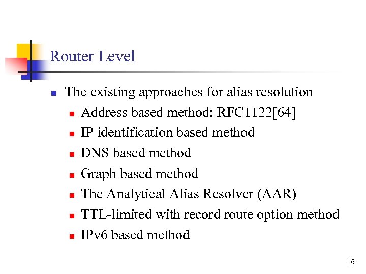 Router Level n The existing approaches for alias resolution n Address based method: RFC