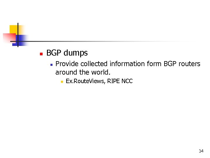 n BGP dumps n Provide collected information form BGP routers around the world. n