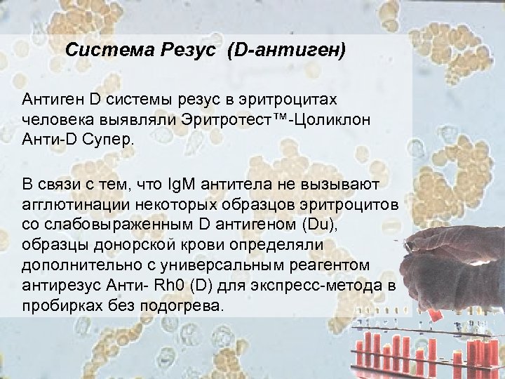 Система Резус (D-антиген) Антиген D системы резус в эритроцитах человека выявляли Эритротест™-Цоликлон Анти-D Супер.