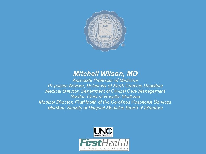 Mitchell Wilson, MD Associate Professor of Medicine Physician Advisor, University of North Carolina Hospitals
