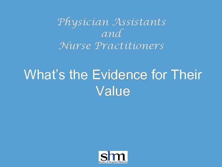 Physician Assistants and Nurse Practitioners What’s the Evidence for Their Value 