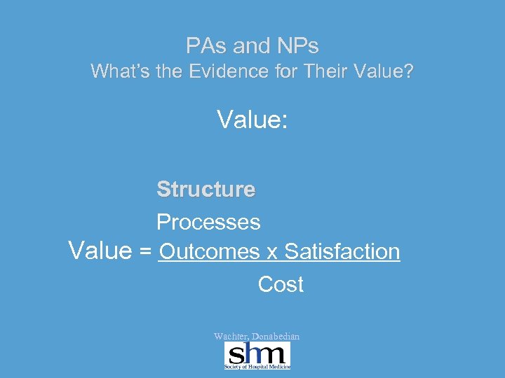 PAs and NPs What’s the Evidence for Their Value? Value: Structure Processes Value =