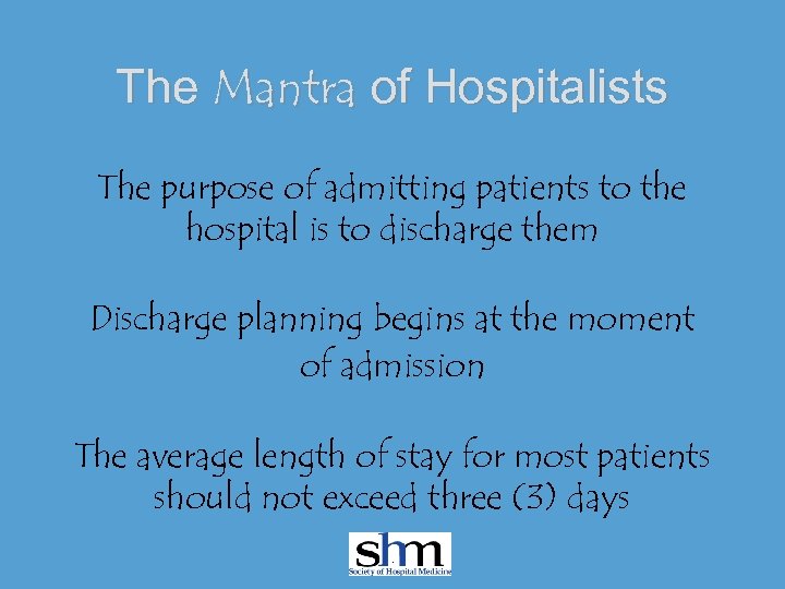 The Mantra of Hospitalists The purpose of admitting patients to the hospital is to