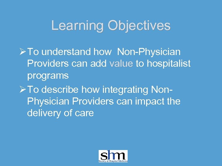 Learning Objectives Ø To understand how Non-Physician Providers can add value to hospitalist programs