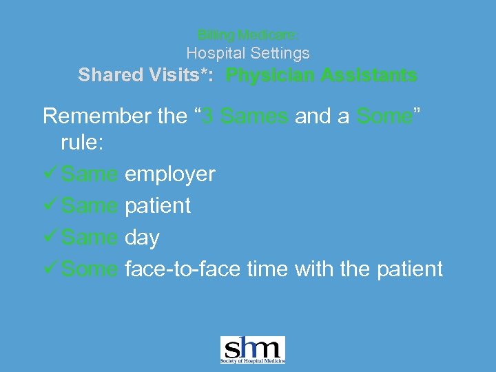 Billing Medicare: Hospital Settings Shared Visits*: Physician Assistants Remember the “ 3 Sames and