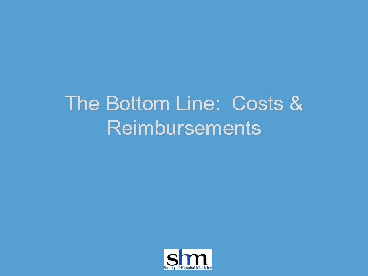 The Bottom Line: Costs & Reimbursements 