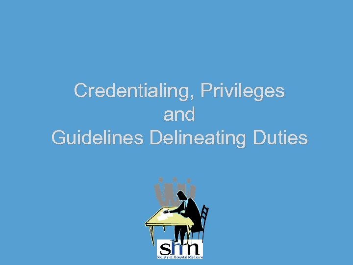 Credentialing, Privileges and Guidelines Delineating Duties 