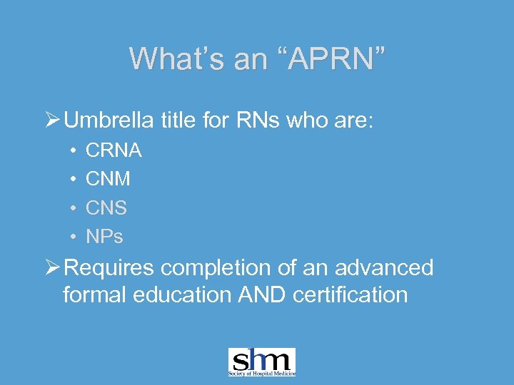 What’s an “APRN” Ø Umbrella title for RNs who are: • • CRNA CNM