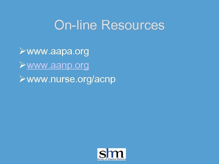 On-line Resources Ø www. aapa. org Ø www. aanp. org Ø www. nurse. org/acnp