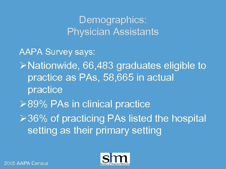 Demographics: Physician Assistants AAPA Survey says: Ø Nationwide, 66, 483 graduates eligible to practice