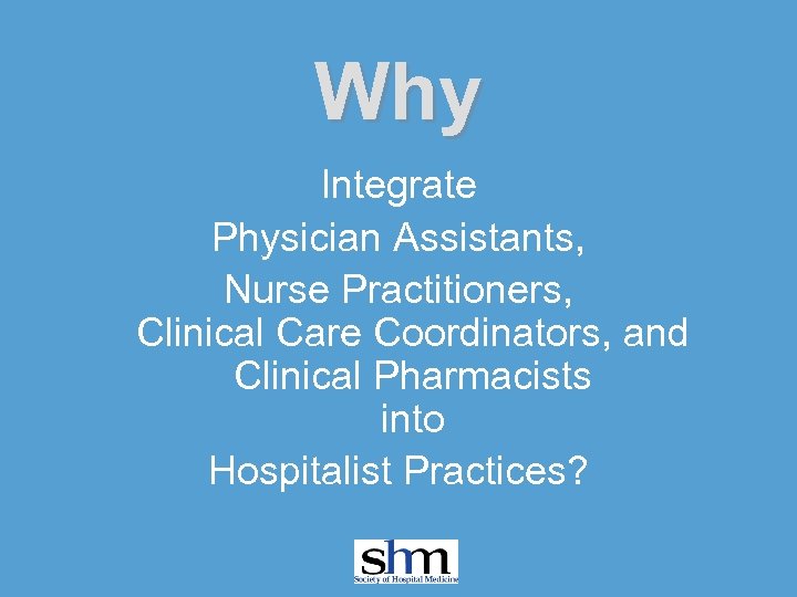 Why Integrate Physician Assistants, Nurse Practitioners, Clinical Care Coordinators, and Clinical Pharmacists into Hospitalist