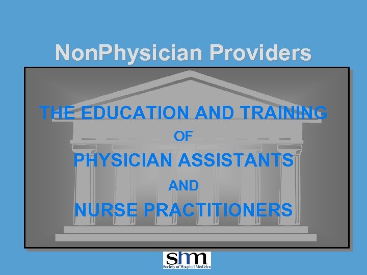 Non. Physician Providers THE EDUCATION AND TRAINING OF PHYSICIAN ASSISTANTS AND NURSE PRACTITIONERS 