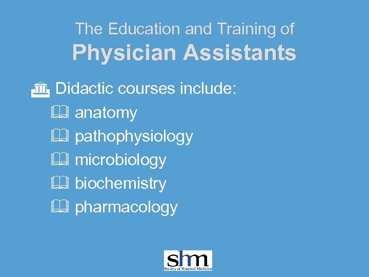 The Education and Training of Physician Assistants G Didactic courses include: & anatomy &
