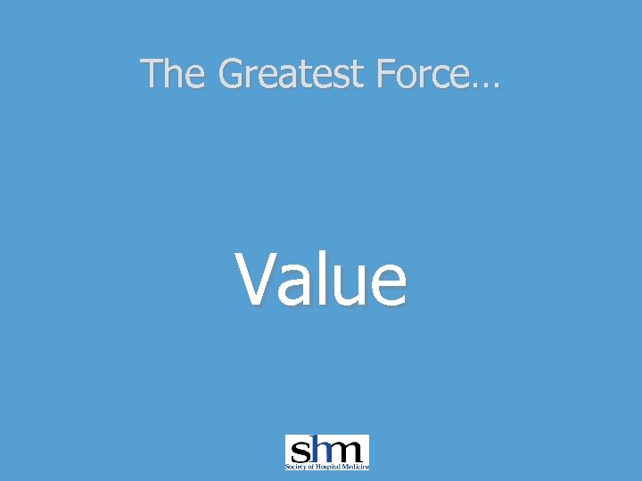 The Greatest Force… Value 