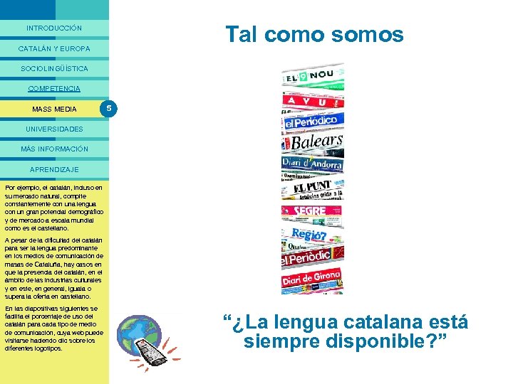 PRESENTACIÓ Tal como somos INTRODUCCIÓN CATALÁN Y EUROPA SOCIOLINGÜÍSTICA COMPETENCIA MASS MEDIA 5 UNIVERSIDADES