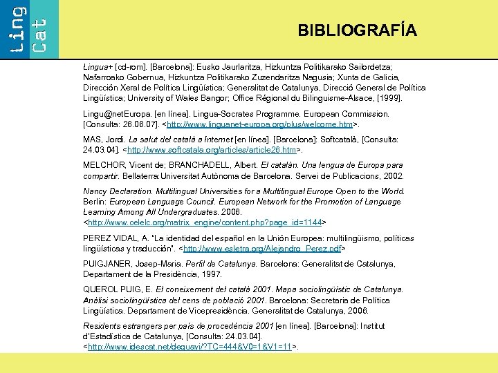 BIBLIOGRAFÍA Lingua+ [cd-rom]. [Barcelona]: Eusko Jaurlaritza, Hizkuntza Politikarako Sailordetza; Nafarroako Gobernua, Hizkuntza Politikarako Zuzendaritza