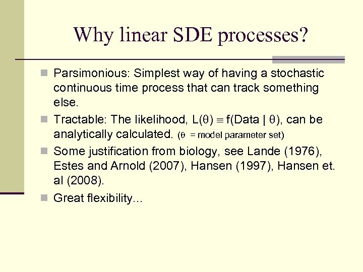 Why linear SDE processes? n Parsimonious: Simplest way of having a stochastic continuous time