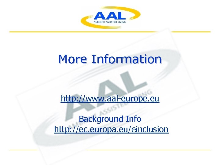 More Information http: //www. aal-europe. eu Background Info http: //ec. europa. eu/einclusion 